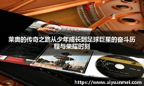 莱奥的传奇之路从少年成长到足球巨星的奋斗历程与荣耀时刻