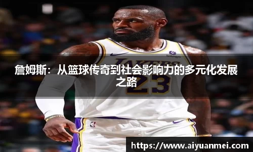 詹姆斯：从篮球传奇到社会影响力的多元化发展之路